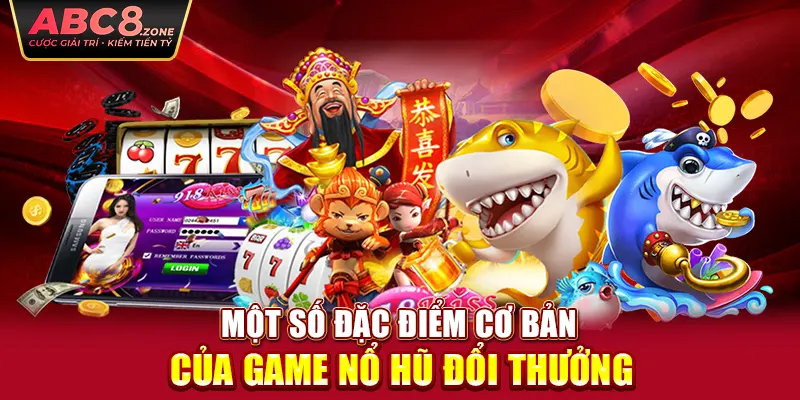 mot-so-dac-diem-co-ban-cua-game-no-hu-doi-thuong