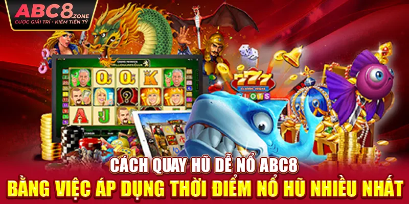 cach-quay-hu-de-no-abc8-bang-viec-ap-dung-thoi-diem-no-hu-nhieu-nhat