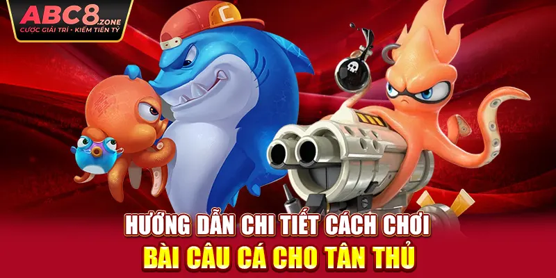 huong-dan-chi-tiet-cach-choi-bai-cau-ca-cho-tan-thu