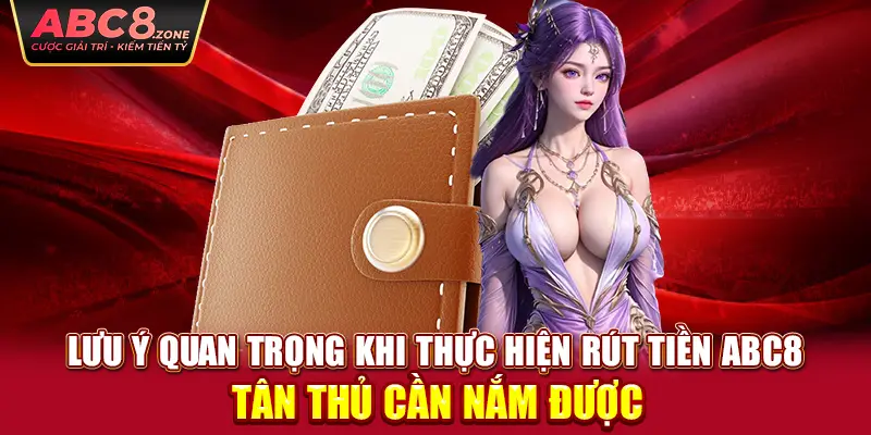 luu-y-quan-trong-khi-thuc-hien-rut-tien-abc8-tan-thu-can-nam-duoc