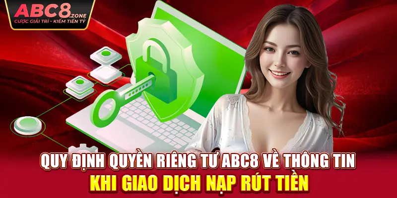 quy-dinh-quyen-rieng-tu-abc8-ve-thong-tin-khi-giao-dich-nap-rut-tien