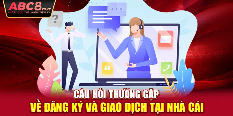 cau-hoi-thuong-gap-abc8-ve-dang-ky-va-giao-dich-tai-nha-cai