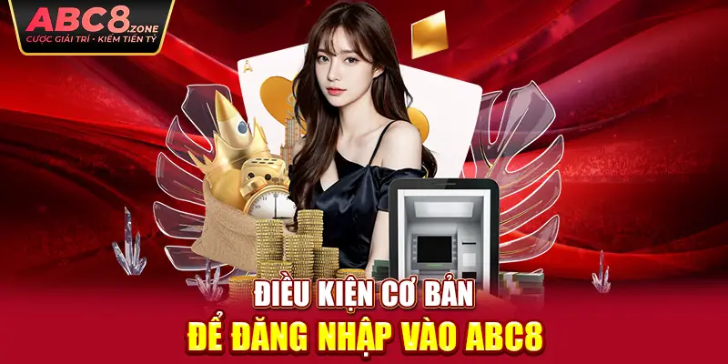 dieu-kien-co-ban-de-dang-nhap-vao-abc8