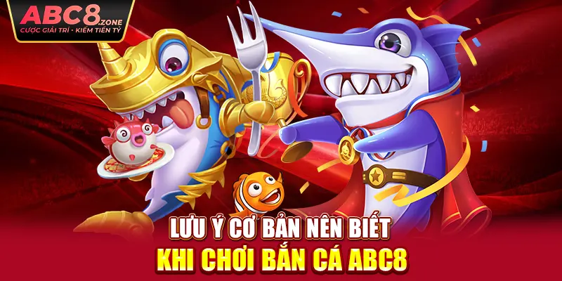 luu-y-co-ban-nen-biet-khi-choi-ban-ca-abc8