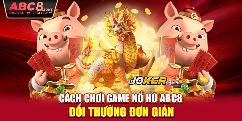 cach-choi-game-no-hu-abc8-doi-thuong-don-gian