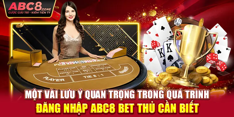 mot-vai-luu-y-quan-trong-trong-qua-trinh-dang-nhap-abc8-bet-thu-can-biet