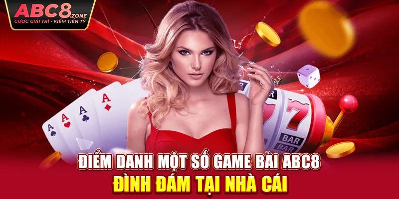 diem-danh-mot-so-game-bai-abc8-dinh-dam-tai-nha-cai