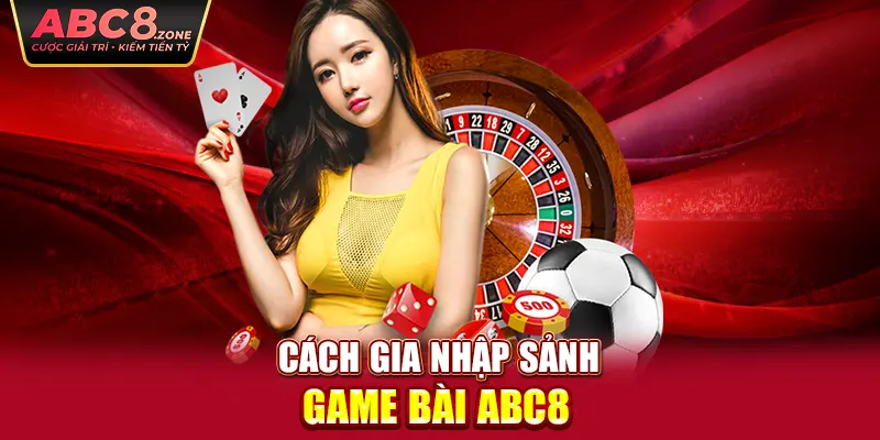 cach-gia-nhap-sanh-game-bai-abc8 