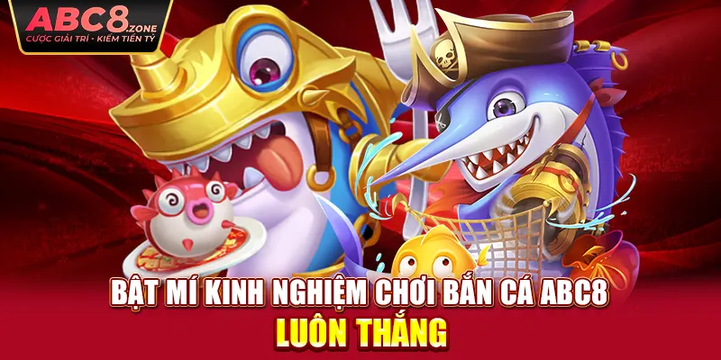 bat-mi-kinh-nghiem-choi-ban-ca-abc8-luon-thang