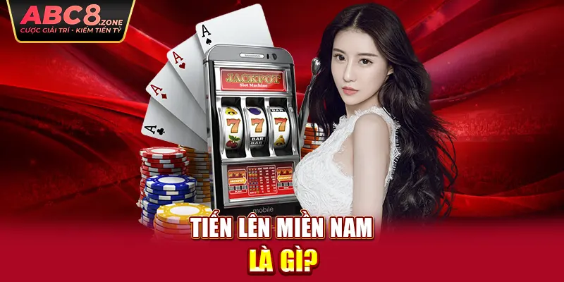 tien-len-mien-nam-la-gi-