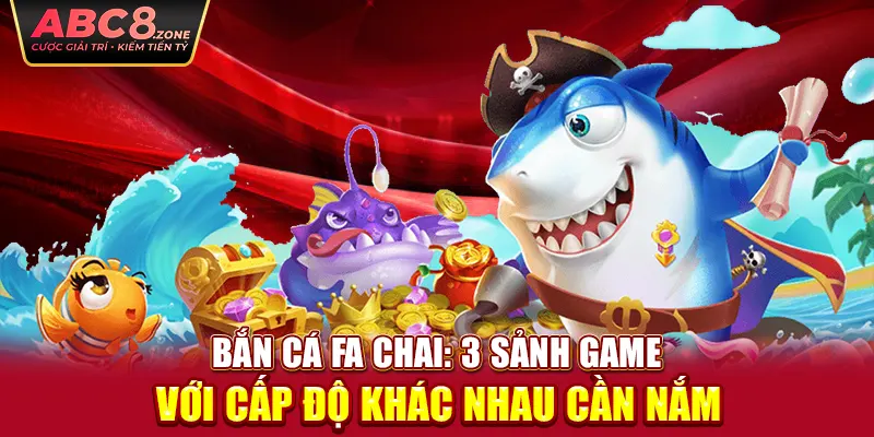 ban-ca-fa-chai-3-sanh-game-voi-cap-do-khac-nhau-can-nam