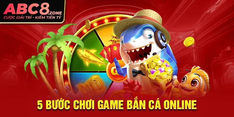 5-buoc-choi-game-ban-ca-online-