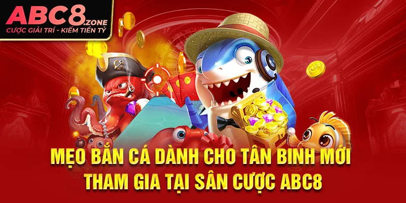 meo-ban-ca-danh-cho-tan-binh-moi-tham-gia-tai-san-cuoc-abc8