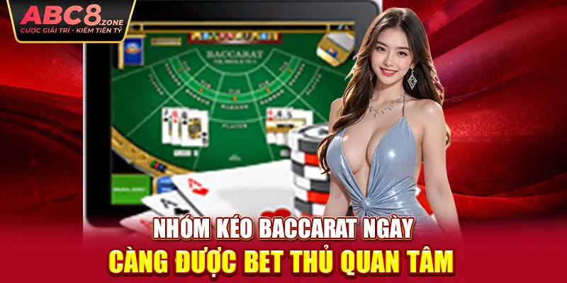 nhom-keo-baccarat-ngay-cang-duoc-bet-thu-quan-tam-