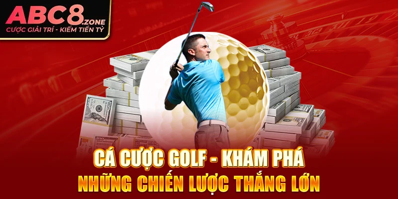 ca-cuoc-golf-kham-pha-nhung-chien-luoc-thang-lon